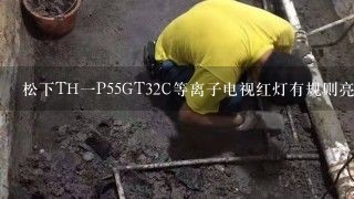 松下TH一P55GT32C等离子电视红灯有规则亮14次是啥故障？