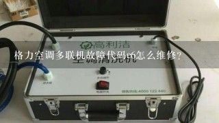 格力空调多联机故障代码e6怎么维修？