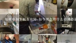 如果电脑主板有故障 如今现在用什么检测器最好用 能