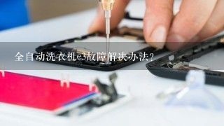 全自动洗衣机e3故障解决办法？