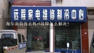 海尔滚筒洗衣机e8故障怎么解决？