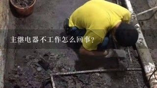 主继电器不工作怎么回事？