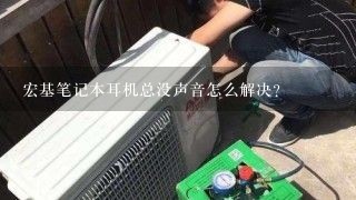 宏基笔记本耳机总没声音怎么解决?