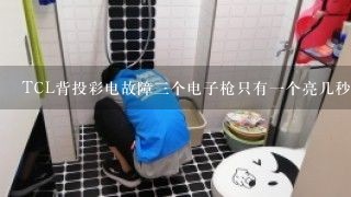 TCL背投彩电故障三个电子枪只有一个亮几秒钟就关机拉请问是什么问题。谢谢