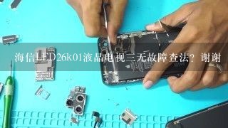 海信LED26k01液晶电视三无故障查法？谢谢