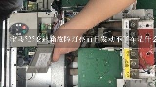 宝马525变速箱故障灯亮而且发动不了车是什么原因？