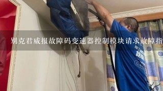 别克君威报故障码变速器控制模块请求故障指示灯点亮什么原因