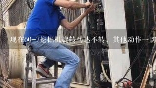 现在60-7挖掘机旋转马达不转，其他动作一切正常是怎