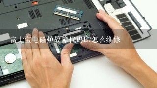 富士宝电磁炉故障代码E7怎么维修