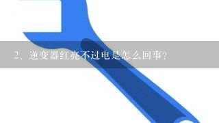 逆变器 红亮不过电是怎么回事？