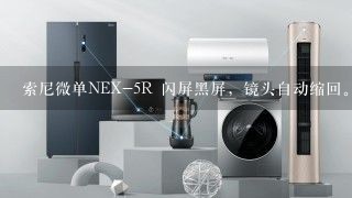 索尼微单NEX-5R 闪屏黑屏，镜头自动缩回。