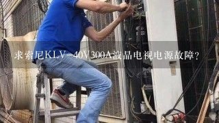 求索尼KLV-40V300A液晶电视电源故障？