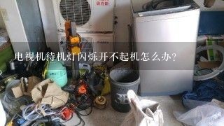 电视机待机灯闪烁开不起机怎么办？