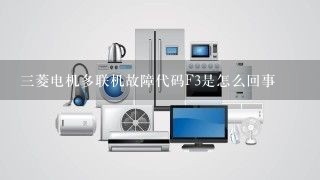 三菱电机多联机故障代码F3是怎么回事