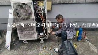 雷克萨斯ES350空调有时好有时不好。故障码显示B1421