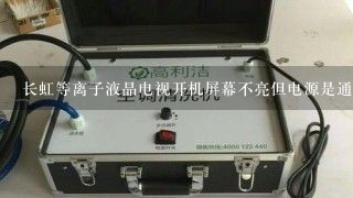 长虹等离子液晶电视开机屏幕不亮但电源是通的这是什