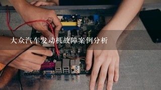 大众汽车发动机故障案例分析