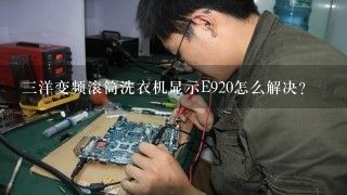 三洋变频滚筒洗衣机显示E920怎么解决？