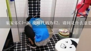 家家乐CJ-20 故障代码为E2，请问是什么意思？