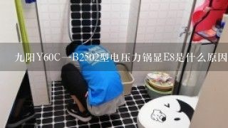 九阳Y60C一B2502型电压力锅显E8是什么原因?九阳电压