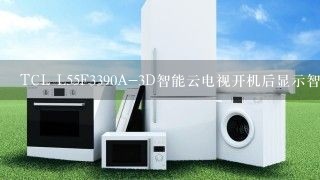 TCL L55F3390A-3D智能云电视开机后显示智能系统启动