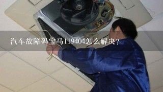 汽车故障码宝马119404怎么解决？