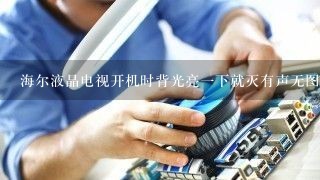 海尔液晶电视开机时背光亮一下就灭有声无图像什么故障