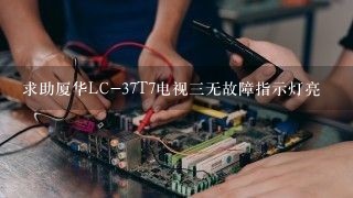 求助厦华LC-37T7电视三无故障指示灯亮