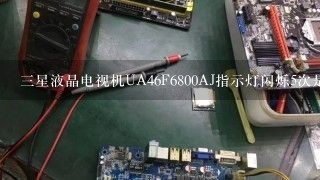 三星液晶电视机UA46F6800AJ指示灯闪烁5次是什么故障？