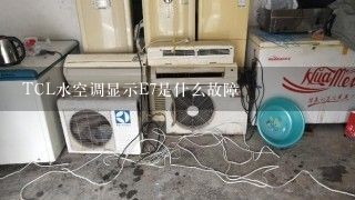 TCL水空调显示E7是什么故障