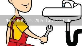 斗山挖掘机行走小臂收回无力怎么回事