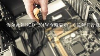 海尔冰箱BCD-301W冷藏显示H℃故障且冷藏风机不转？