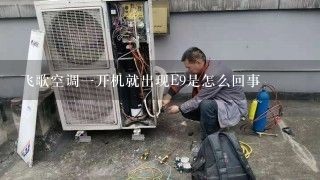 飞歌空调一开机就出现E9是怎么回事