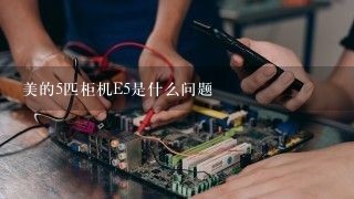 美的5匹柜机E5是什么问题