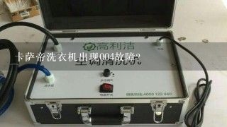 卡萨帝洗衣机出现004故障？