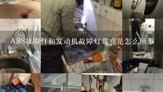 ABS故障灯和发动机故障灯常亮是怎么回事