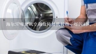 海尔5P吸顶机空调故障外机板指示灯闪4下。开机能制热。。隔几分钟停机故障保护