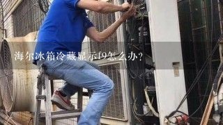 海尔冰箱冷藏显示f9怎么办？