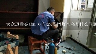 大众迈腾亮abs,方向盘,防滑灯全亮是什么问题