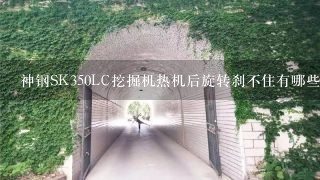 神钢SK350LC挖掘机热机后旋转刹不住有哪些原因？