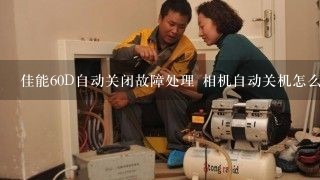 佳能60D自动关闭故障处理 相机自动关机怎么办