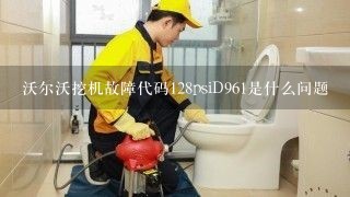 沃尔沃挖机故障代码128psiD961是什么问题