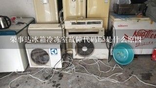 荣事达冰箱冷冻室故障代码E5是什么原因