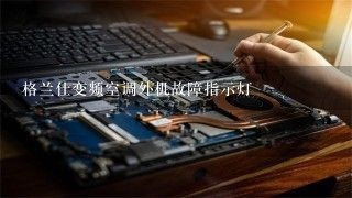 格兰仕变频空调外机故障指示灯