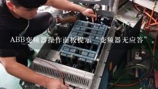 ABB变频器操作面板提示“变频器无应答”。但没有故