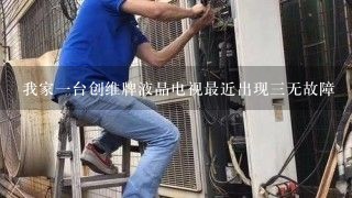 我家一台创维牌液晶电视最近出现三无故障