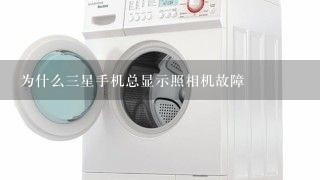 为什么三星手机总显示照相机故障