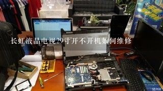 长虹液晶电视29寸开不开机如何维修