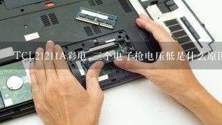 TCL21211A彩电,三个电子枪电压低是什么原因