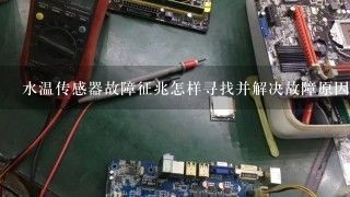 水温传感器故障征兆怎样寻找并解决故障原因？